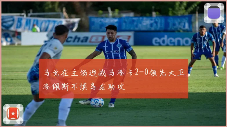 马竞在主场迎战马洛卡2-0领先大卫洛佩斯不慎乌龙助攻